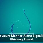 Fake Azure Monitor Alerts Signal New Phishing Threat
